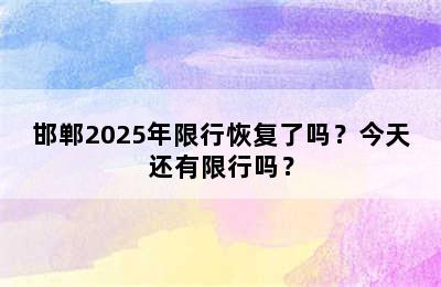 邯郸2025年限行恢复了吗？今天还有限行吗？