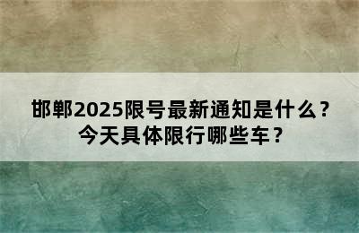邯郸2025限号最新通知是什么？今天具体限行哪些车？