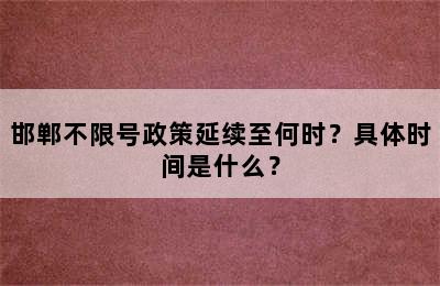 邯郸不限号政策延续至何时？具体时间是什么？