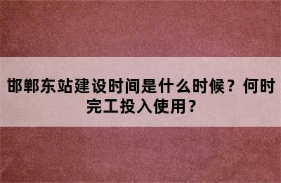 邯郸东站建设时间是什么时候？何时完工投入使用？