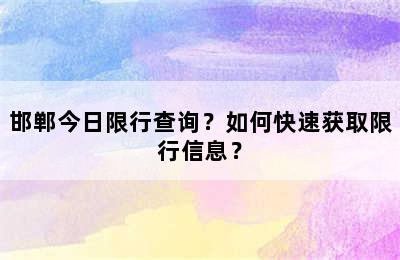 邯郸今日限行查询？如何快速获取限行信息？