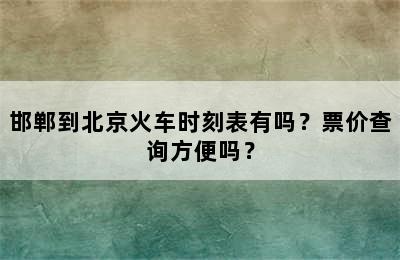 邯郸到北京火车时刻表有吗？票价查询方便吗？
