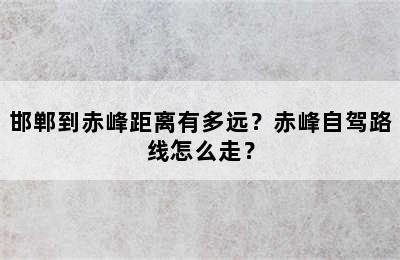邯郸到赤峰距离有多远？赤峰自驾路线怎么走？