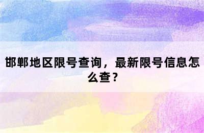 邯郸地区限号查询，最新限号信息怎么查？