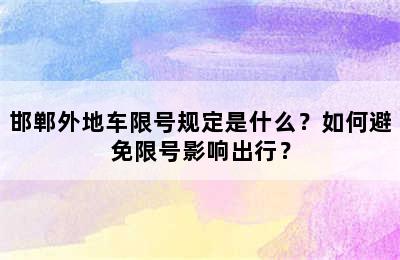 邯郸外地车限号规定是什么？如何避免限号影响出行？