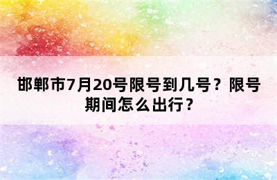 邯郸市7月20号限号到几号？限号期间怎么出行？