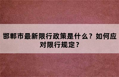 邯郸市最新限行政策是什么？如何应对限行规定？