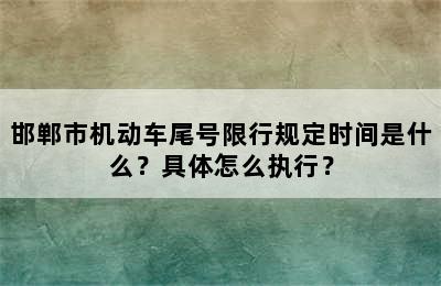 邯郸市机动车尾号限行规定时间是什么？具体怎么执行？