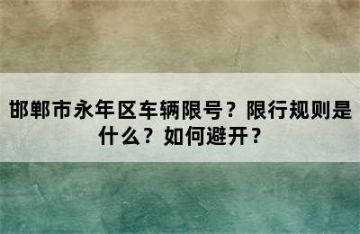 邯郸市永年区车辆限号？限行规则是什么？如何避开？