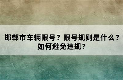 邯郸市车辆限号？限号规则是什么？如何避免违规？