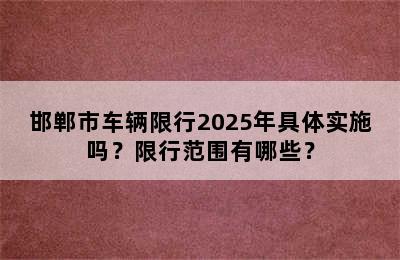 邯郸市车辆限行2025年具体实施吗？限行范围有哪些？