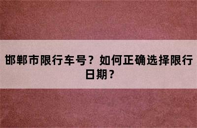邯郸市限行车号？如何正确选择限行日期？