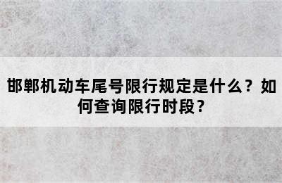 邯郸机动车尾号限行规定是什么？如何查询限行时段？