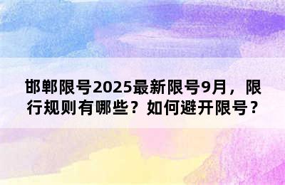 邯郸限号2025最新限号9月，限行规则有哪些？如何避开限号？