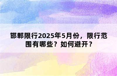 邯郸限行2025年5月份，限行范围有哪些？如何避开？