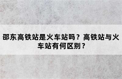 邵东高铁站是火车站吗？高铁站与火车站有何区别？