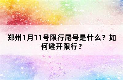 郑州1月11号限行尾号是什么？如何避开限行？
