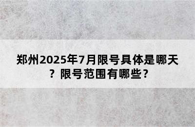 郑州2025年7月限号具体是哪天？限号范围有哪些？