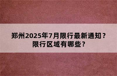 郑州2025年7月限行最新通知？限行区域有哪些？