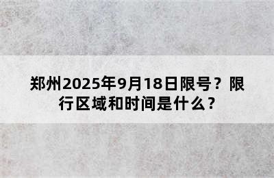 郑州2025年9月18日限号？限行区域和时间是什么？