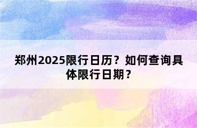 郑州2025限行日历？如何查询具体限行日期？