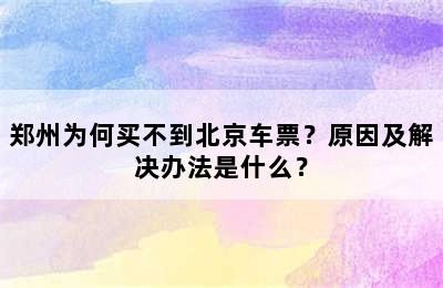 郑州为何买不到北京车票？原因及解决办法是什么？