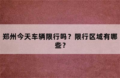 郑州今天车辆限行吗？限行区域有哪些？