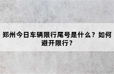 郑州今日车辆限行尾号是什么？如何避开限行？