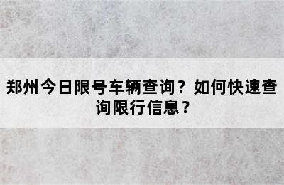 郑州今日限号车辆查询？如何快速查询限行信息？
