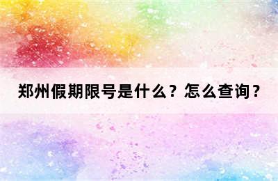 郑州假期限号是什么？怎么查询？
