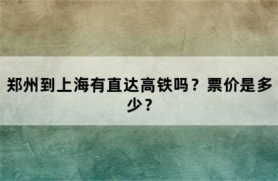 郑州到上海有直达高铁吗？票价是多少？