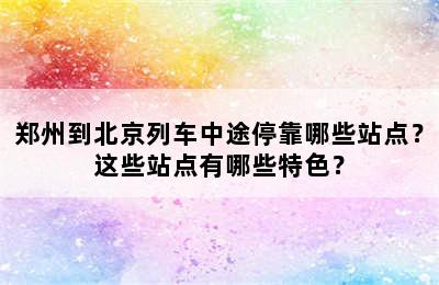郑州到北京列车中途停靠哪些站点？这些站点有哪些特色？