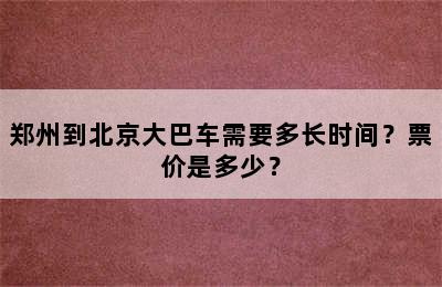 郑州到北京大巴车需要多长时间？票价是多少？