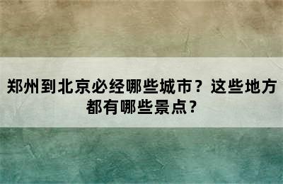 郑州到北京必经哪些城市？这些地方都有哪些景点？
