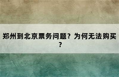 郑州到北京票务问题？为何无法购买？