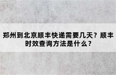 郑州到北京顺丰快递需要几天？顺丰时效查询方法是什么？