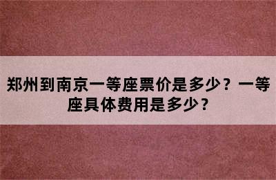 郑州到南京一等座票价是多少？一等座具体费用是多少？