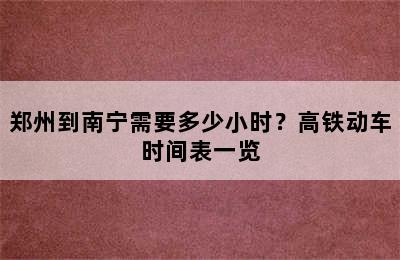 郑州到南宁需要多少小时？高铁动车时间表一览
