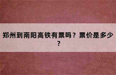 郑州到南阳高铁有票吗？票价是多少？