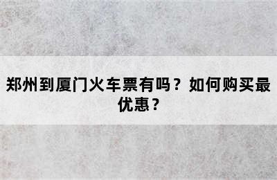 郑州到厦门火车票有吗？如何购买最优惠？