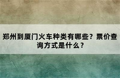 郑州到厦门火车种类有哪些？票价查询方式是什么？