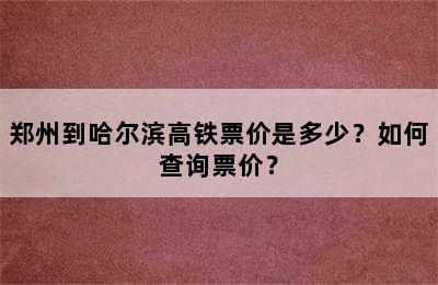 郑州到哈尔滨高铁票价是多少？如何查询票价？
