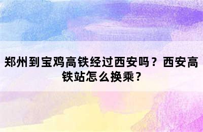 郑州到宝鸡高铁经过西安吗？西安高铁站怎么换乘？