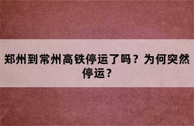 郑州到常州高铁停运了吗？为何突然停运？