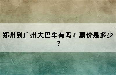 郑州到广州大巴车有吗？票价是多少？
