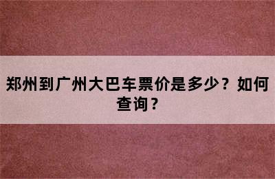 郑州到广州大巴车票价是多少？如何查询？