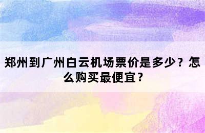郑州到广州白云机场票价是多少？怎么购买最便宜？