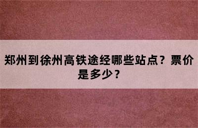 郑州到徐州高铁途经哪些站点？票价是多少？