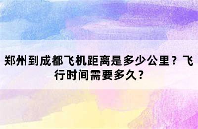 郑州到成都飞机距离是多少公里？飞行时间需要多久？