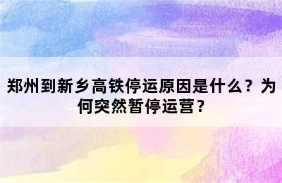 郑州到新乡高铁停运原因是什么？为何突然暂停运营？